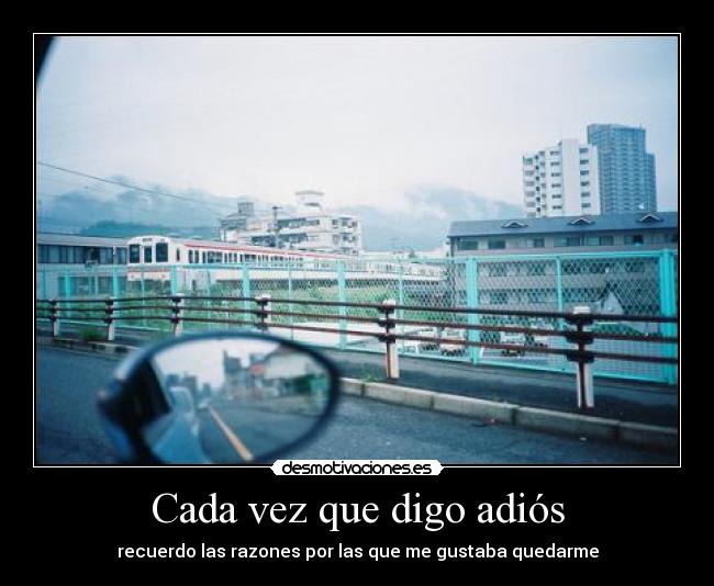 Cada vez que digo adiós - recuerdo las razones por las que me gustaba quedarme