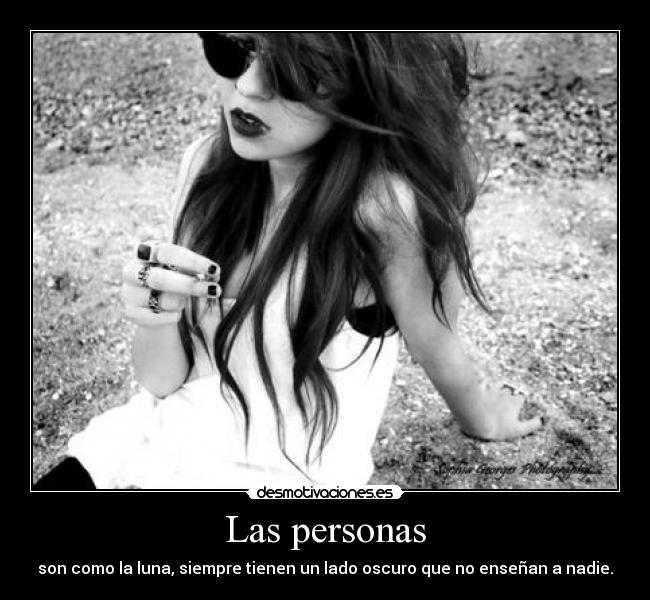Las personas - son como la luna, siempre tienen un lado oscuro que no enseñan a nadie.