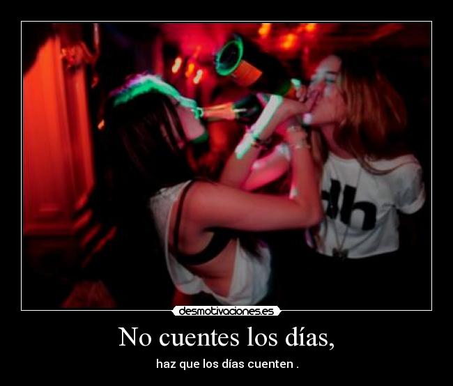No cuentes los días, - haz que los días cuenten .