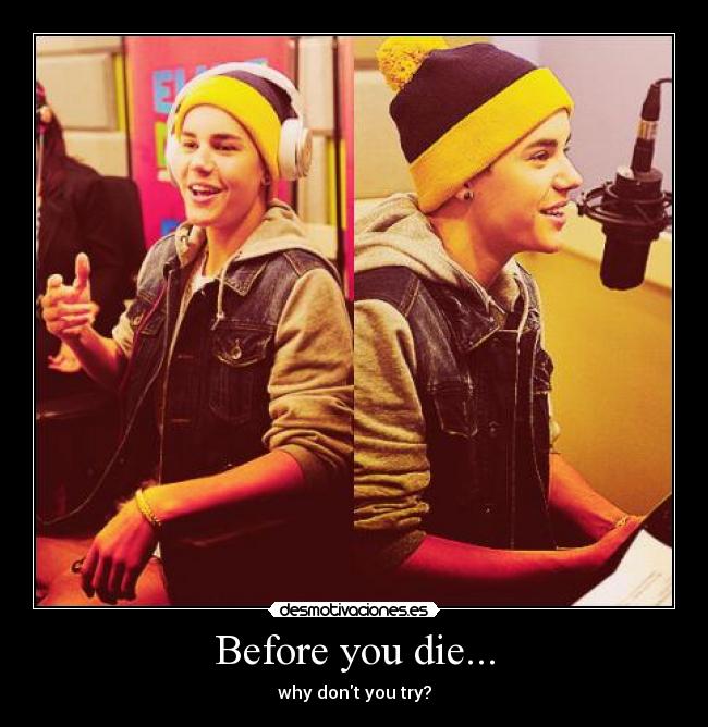 Before you die... - why dont you try?