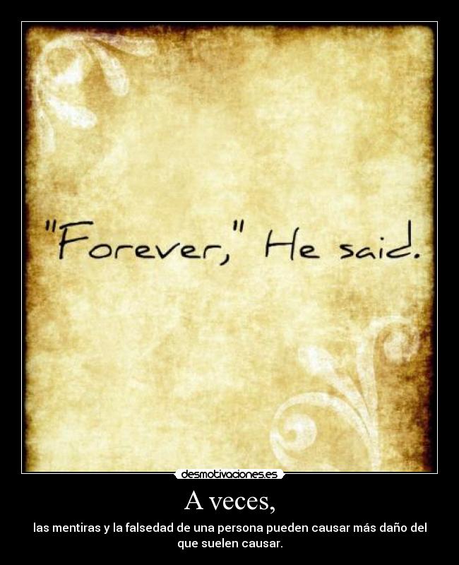 A veces, - las mentiras y la falsedad de una persona pueden causar más daño del
que suelen causar.