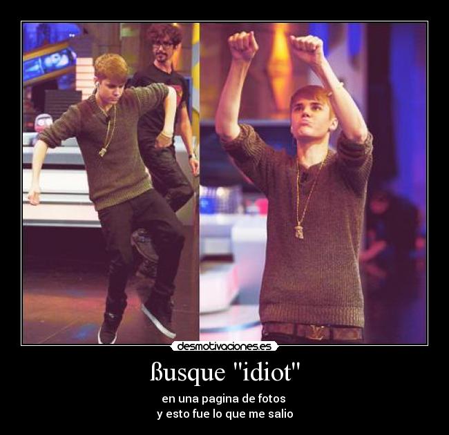 ßusque idiot - en una pagina de fotos
y esto fue lo que me salio