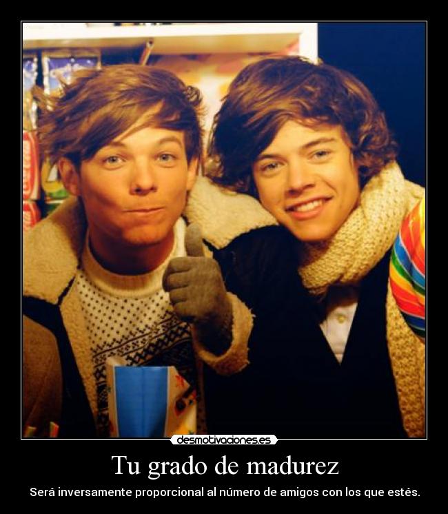 Tu grado de madurez - Será inversamente proporcional al número de amigos con los que estés.