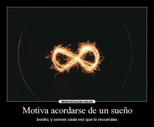 Motiva acordarse de un sueño - bonito, y sonreír cada vez que lo recuerdas.