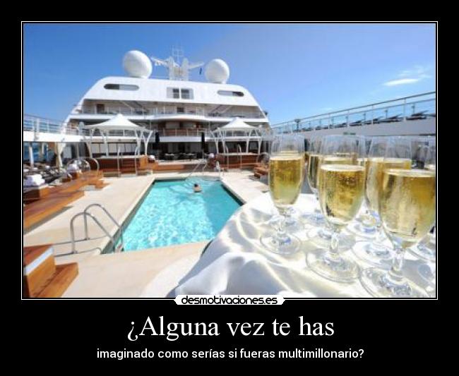 ¿Alguna vez te has - imaginado como serías si fueras multimillonario?