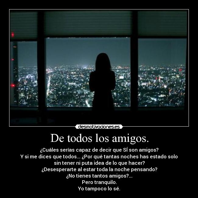 De todos los amigos. -