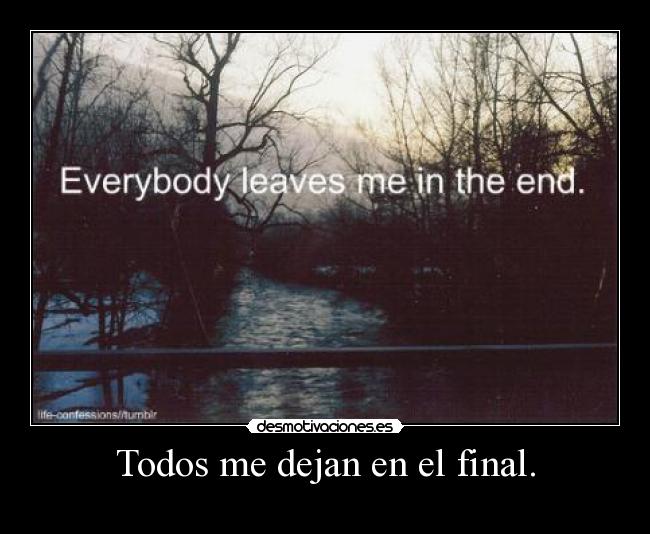 Todos me dejan en el final. - 