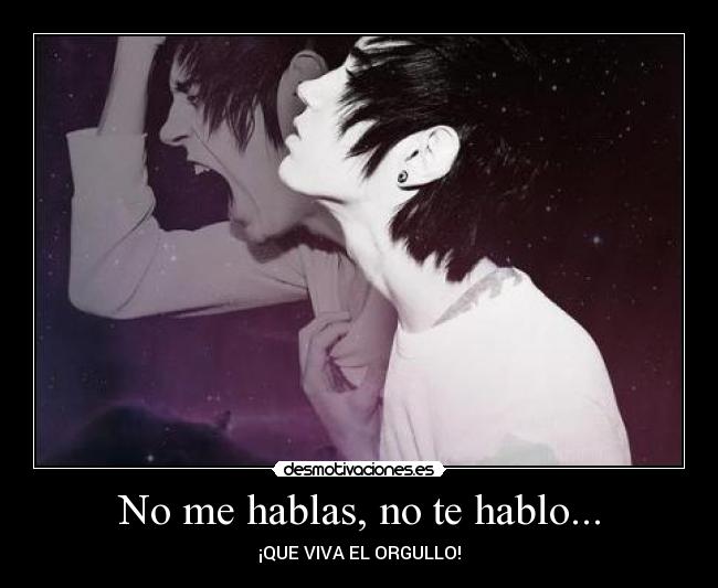No me hablas, no te hablo... -