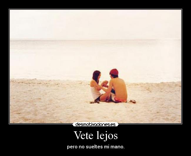 Vete lejos - pero no sueltes mi mano.