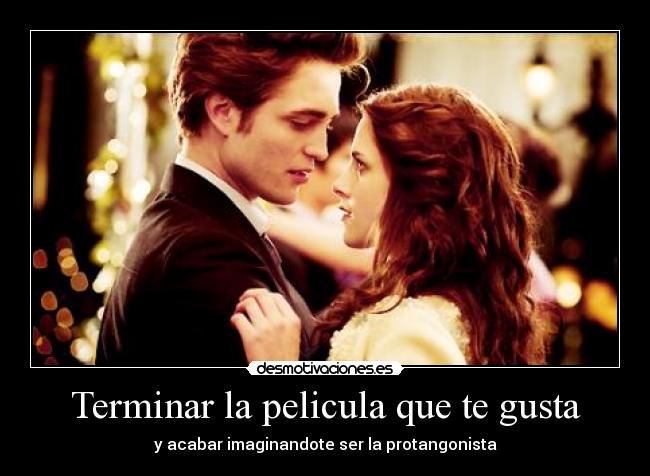Terminar la pelicula que te gusta - y acabar imaginandote ser la protangonista