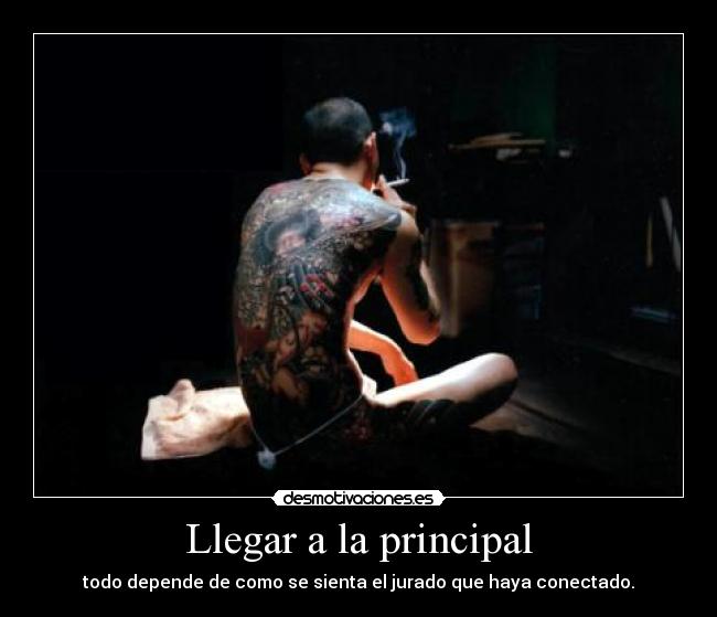 Llegar a la principal - todo depende de como se sienta el jurado que haya conectado.