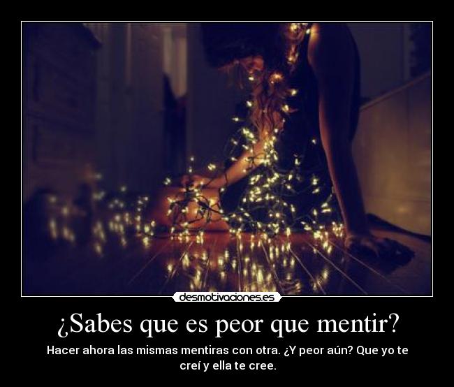 ¿Sabes que es peor que mentir? -