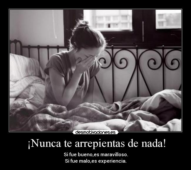 ¡Nunca te arrepientas de nada! -