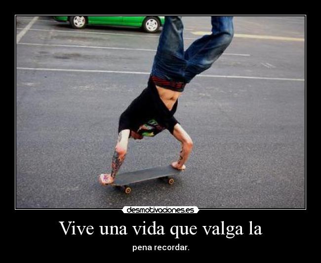 Vive una vida que valga la -