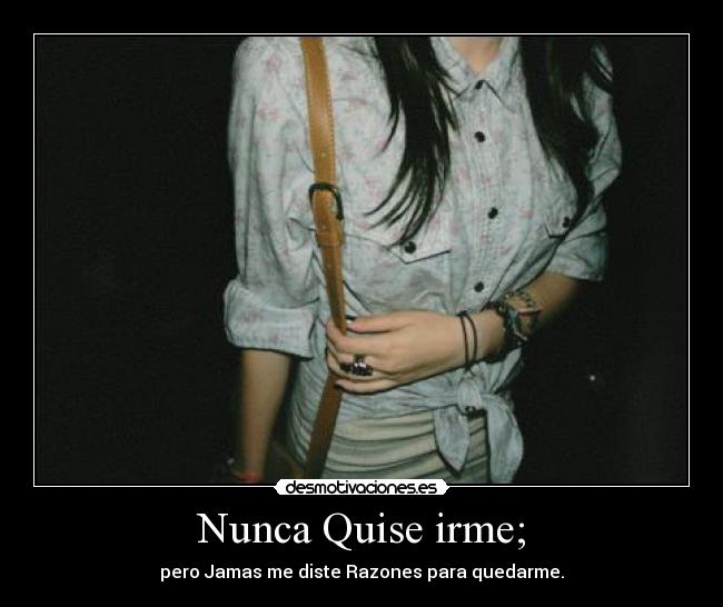 Nunca Quise irme; -