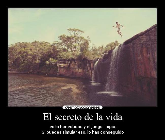 El secreto de la vida - es la honestidad y el juego limpio.
Si puedes simular eso, lo has conseguido
