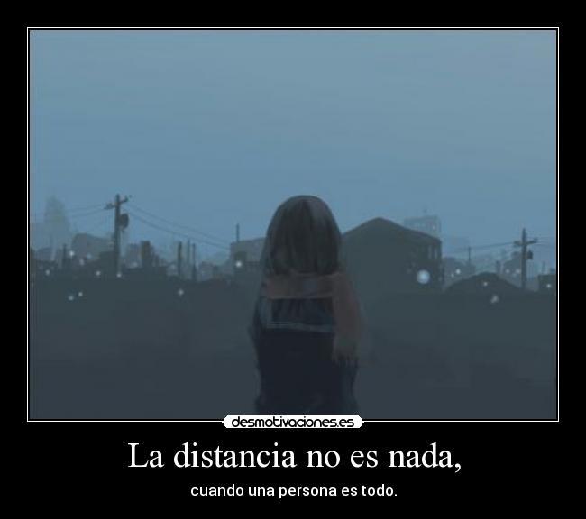 La distancia no es nada, -