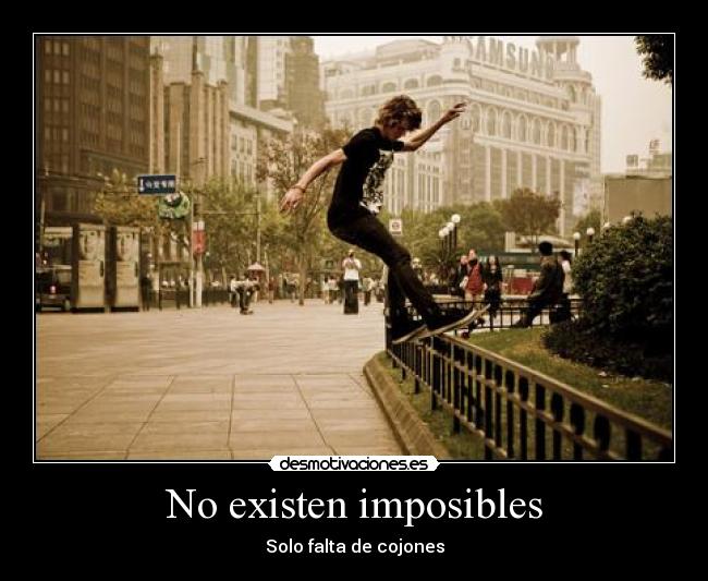 No existen imposibles - Solo falta de cojones