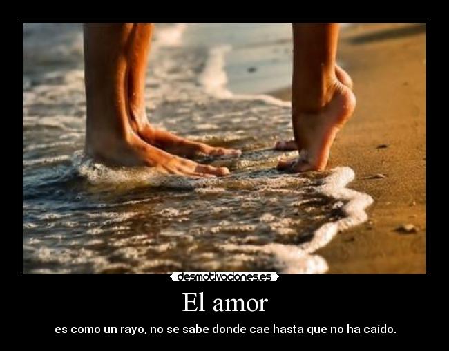 El amor - es como un rayo, no se sabe donde cae hasta que no ha caído.