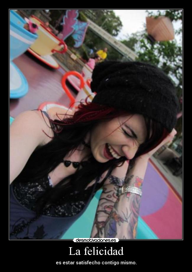 La felicidad - es estar satisfecho contigo mismo.