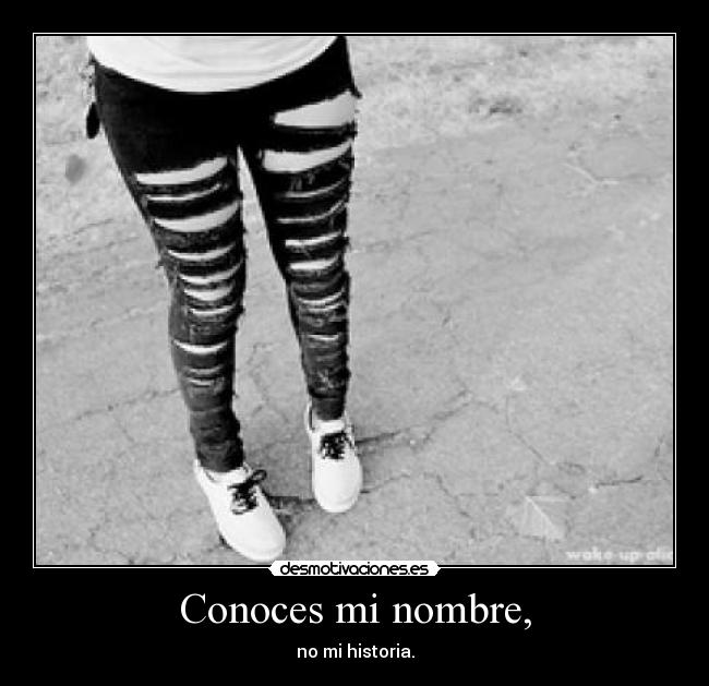 Conoces mi nombre, - no mi historia.