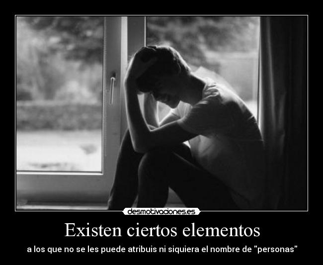 Existen ciertos elementos - a los que no se les puede atribuis ni siquiera el nombre de personas