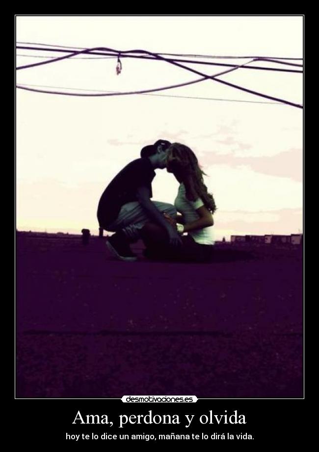 Ama, perdona y olvida - 