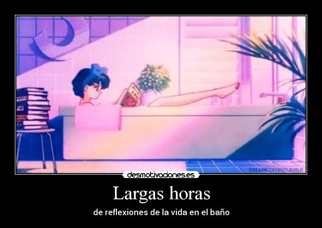 Largas horas - de reflexiones de la vida en el baño
