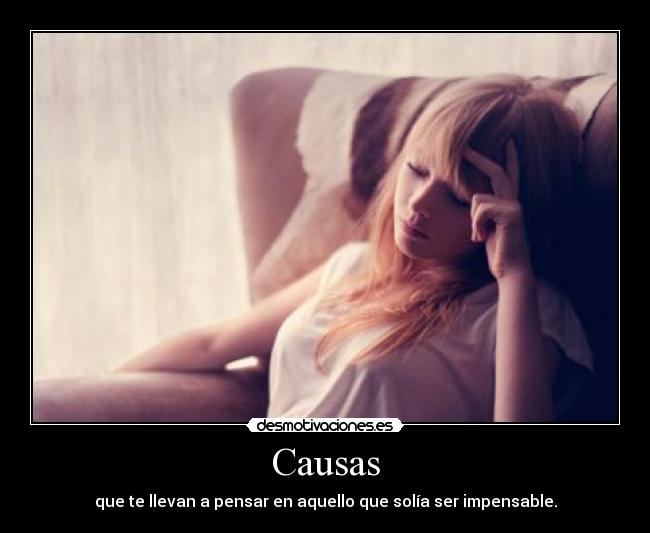 Causas - que te llevan a pensar en aquello que solía ser impensable.