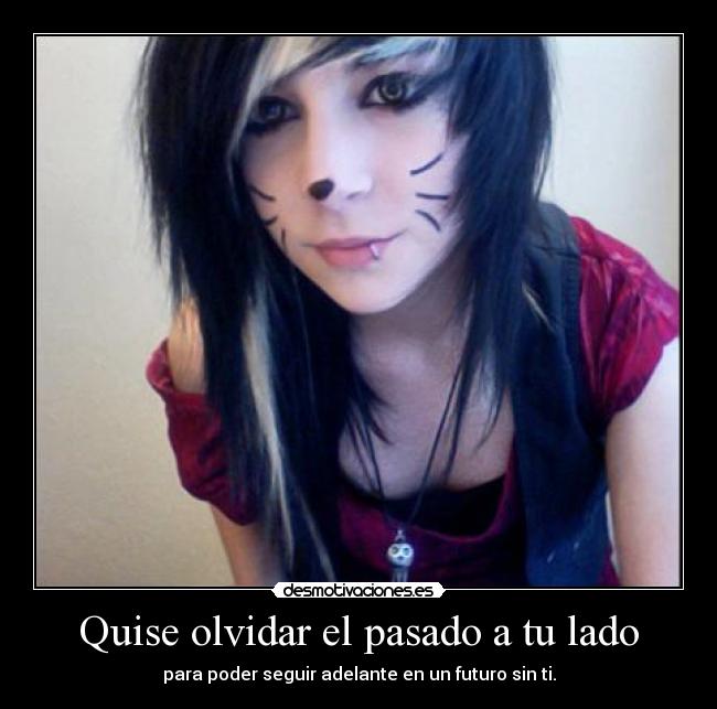 Quise olvidar el pasado a tu lado - para poder seguir adelante en un futuro sin ti.