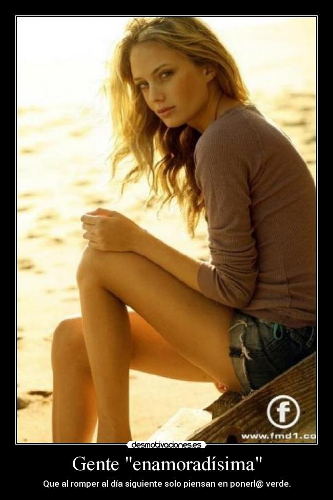 Gente enamoradísima - Que al romper al día siguiente solo piensan en ponerl@ verde.