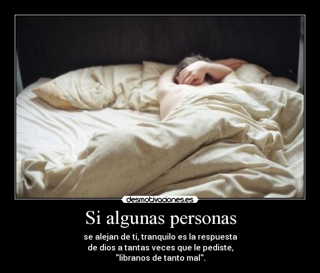 Si algunas personas - se alejan de ti, tranquilo es la respuesta
de dios a tantas veces que le pediste,
libranos de tanto mal.