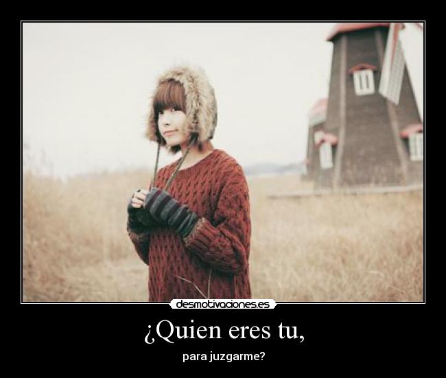 ¿Quien eres tu, - para juzgarme?