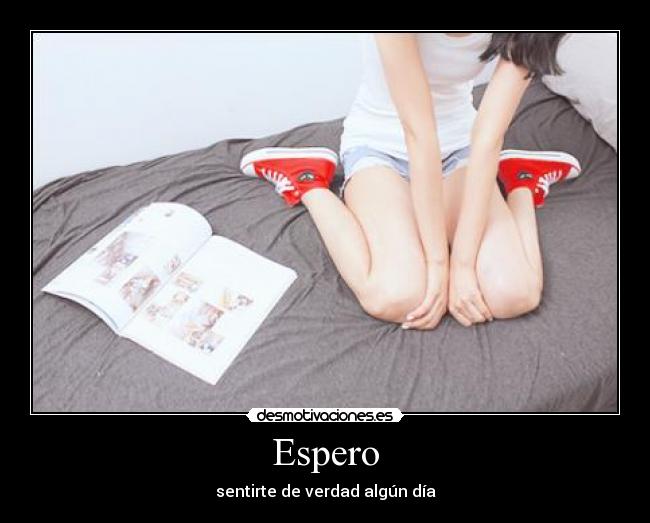 Espero - sentirte de verdad algún día