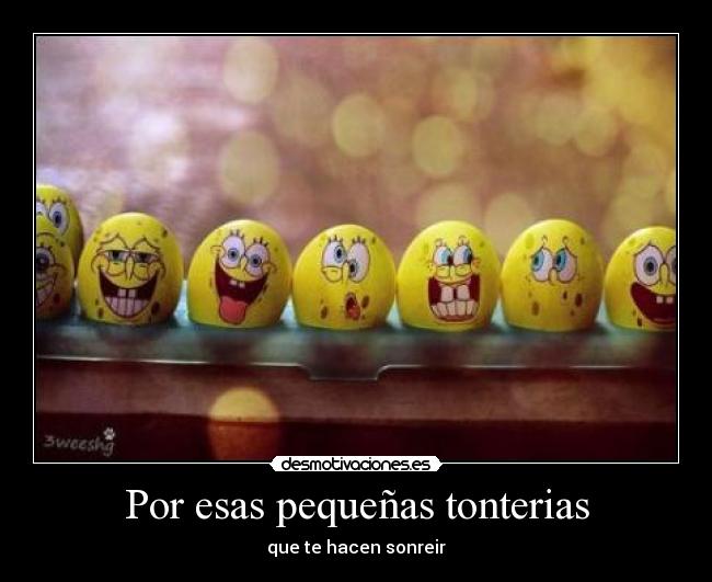 Por esas pequeñas tonterias - que te hacen sonreir