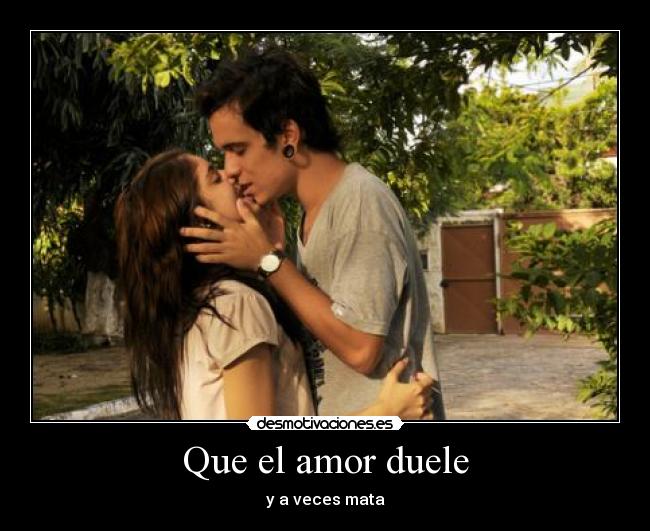 Que el amor duele - y a veces mata