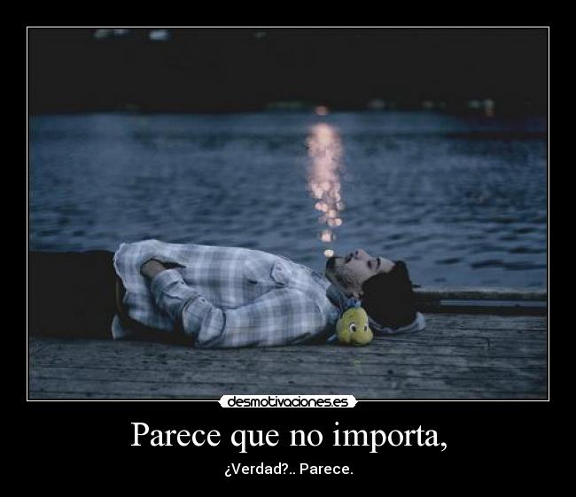 Parece que no importa, - ¿Verdad?.. Parece.