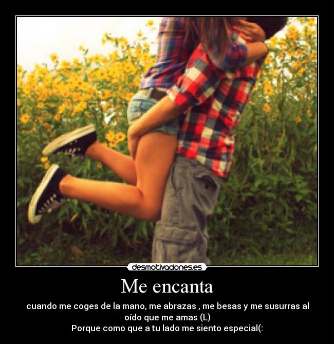Me encanta - cuando me coges de la mano, me abrazas , me besas y me susurras al
oído que me amas (L)
Porque como que a tu lado me siento especial(:♥