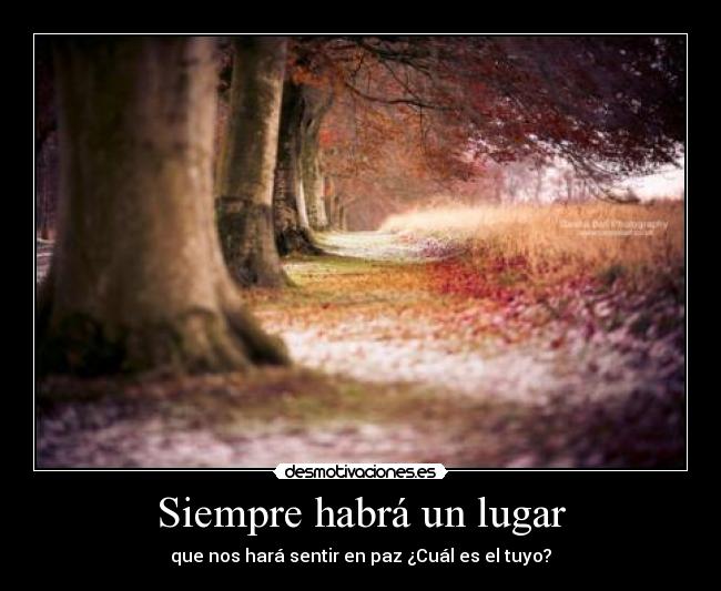 Siempre habrá un lugar - que nos hará sentir en paz ¿Cuál es el tuyo?
