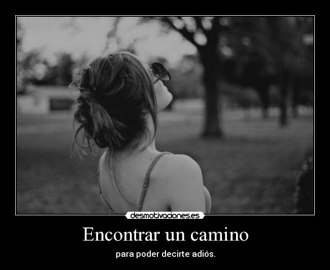 Encontrar un camino - para poder decirte adiós.