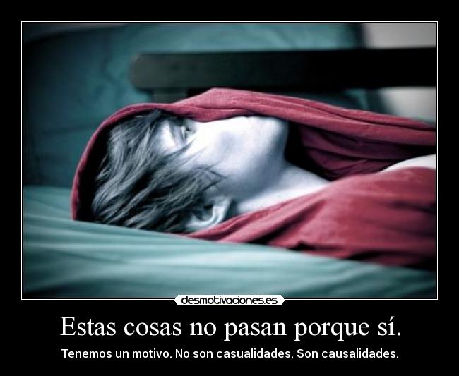 Estas cosas no pasan porque sí. -