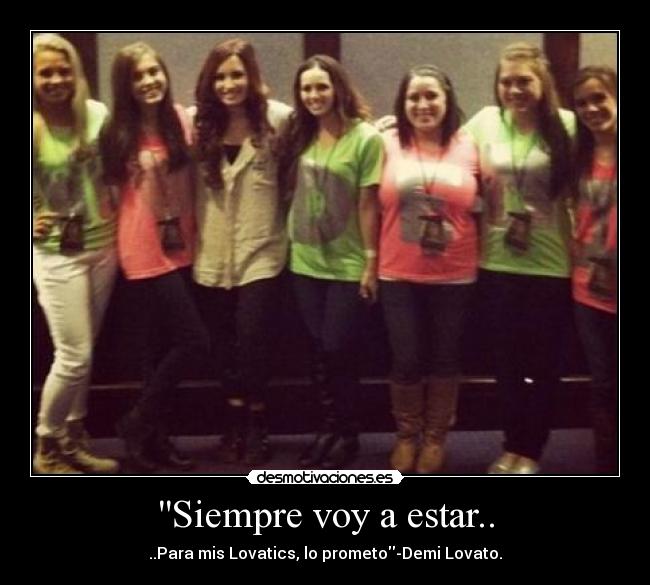 Siempre voy a estar.. - ..Para mis Lovatics, lo prometo-Demi Lovato.