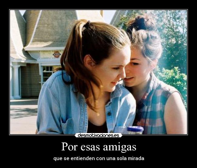 Por esas amigas - que se entienden con una sola mirada