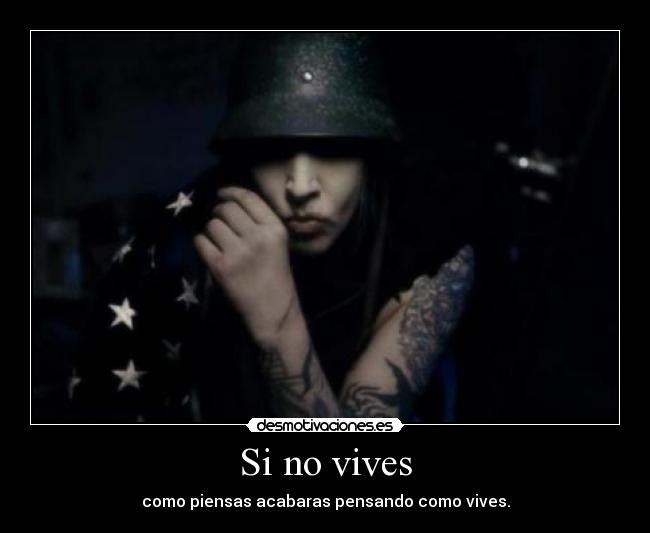 Si no vives - como piensas acabaras pensando como vives.