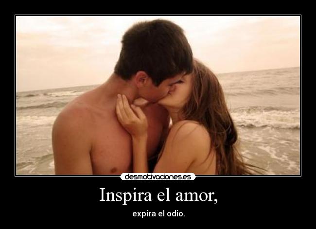 Inspira el amor, - expira el odio.