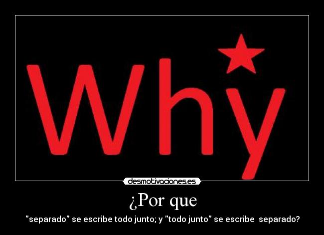 ¿Por que - separado se escribe todo junto; y todo junto se escribe separado?
