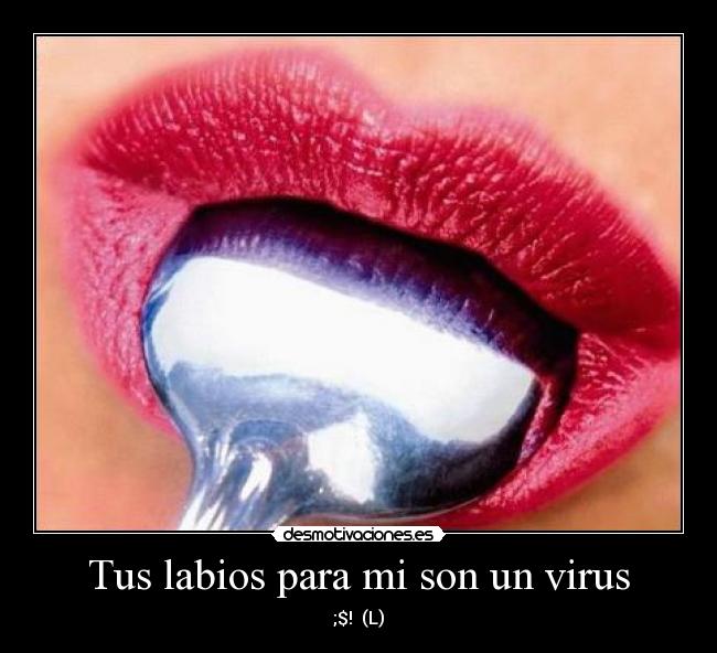 Tus labios para mi son un virus - ;$!  (L)