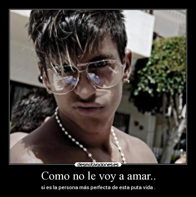 Como no le voy a amar.. -