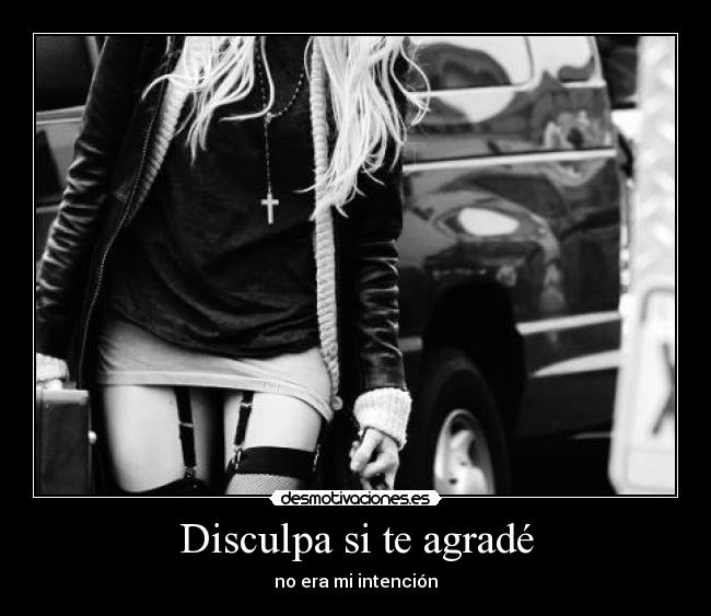 Disculpa si te agradé - no era mi intención