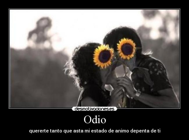 Odio - quererte tanto que asta mi estado de animo depenta de ti